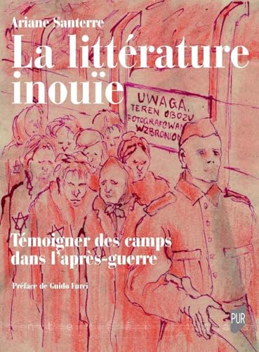 La littérature inouïe: Témoigner des camps dans l'après-guerre von PU RENNES