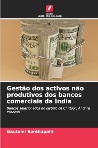 Gestão dos activos não produtivos dos bancos comerciais da Índia: Bancos selecionados no distrito de Chittoor, Andhra Pradesh von Edições Nosso Conhecimento