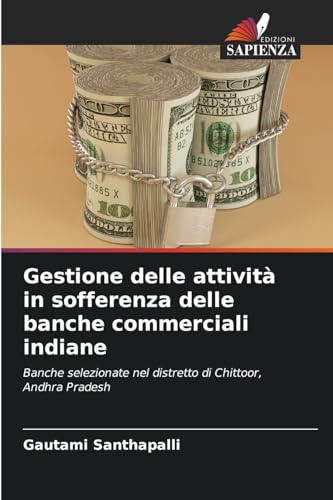 Gestione delle attività in sofferenza delle banche commerciali indiane: Banche selezionate nel distretto di Chittoor, Andhra Pradesh von Edizioni Sapienza