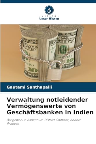 Verwaltung notleidender Vermögenswerte von Geschäftsbanken in Indien: Ausgewählte Banken im Distrikt Chittoor, Andhra Pradesh von Verlag Unser Wissen