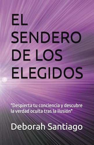 EL SENDERO DE LOS ELEGIDOS: "Despierta tu conciencia y descubre la verdad oculta tras la ilusión" von Independently published