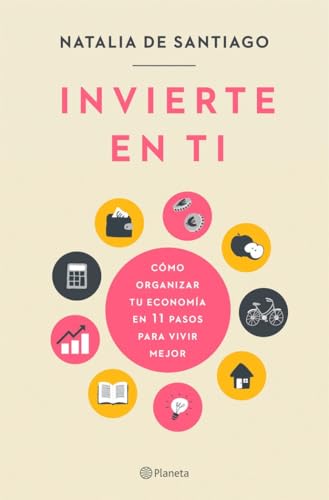 Invierte en ti: Cómo organizar tu economía en 11 pasos para vivir mejor (No Ficción) von Editorial Planeta