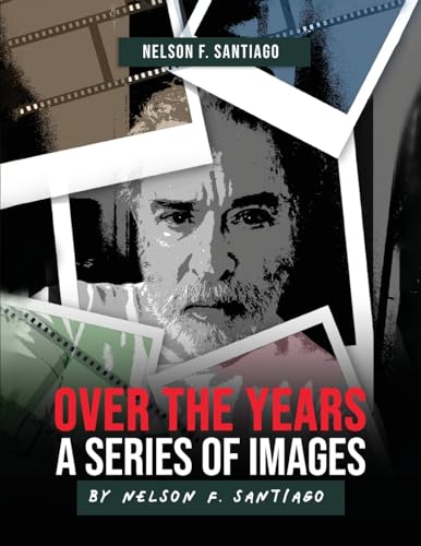 Over the Years: A Series of Images by Nelson F. Santiago von Pageturner Press and Media