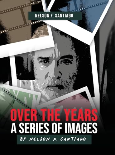 Over the Years: A Series of Images by Nelson F. Santiago von PageTurner Press and Media