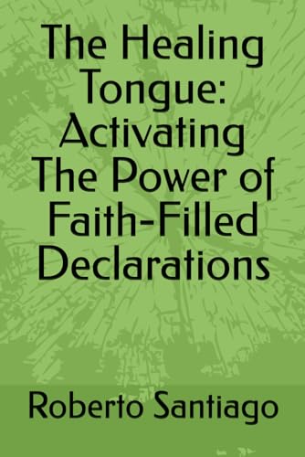 The Healing Tongue: Activating The Power of Faith-Filled Declarations The Healing Tongue: Activating The Power of Faith-Filled Declarations von Independently published