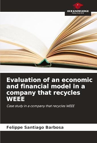 Evaluation of an economic and financial model in a company that recycles WEEE: Case study in a company that recycles WEEE von Our Knowledge Publishing
