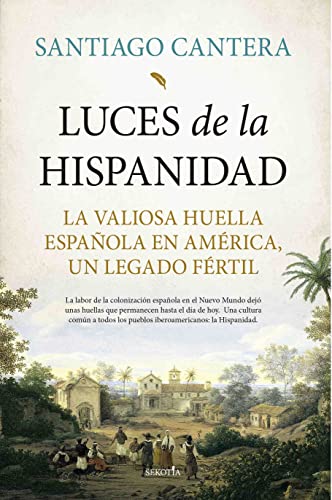 Luces de la Hispanidad: La valiosa huella española en América, un legado fértil (Biblioteca de Historia)