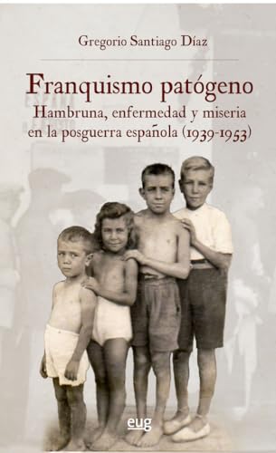 Franquismo patógeno: hambruna enfermedad y miseria en la posguerra española (1939-1953) (Historia) von Editorial Universidad de Granada