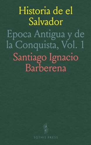 Historia de el Salvador: Epoca Antigua y de la Conquista, Vol. 1 von Sothis Press