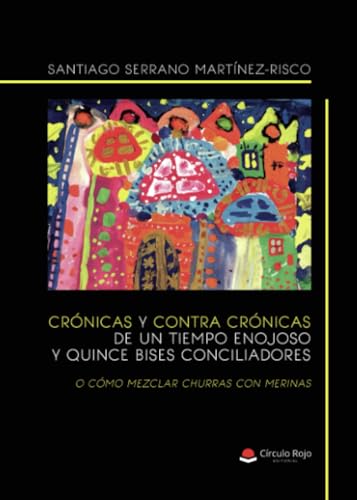 Crónicas y contra crónicas de un tiempo enojoso y ocho bises conciliadores von Grupo Editorial Círculo Rojo SL