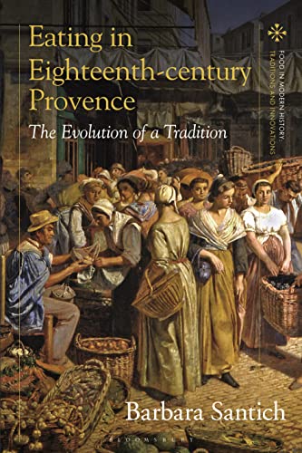 Eating in Eighteenth-century Provence: The Evolution of a Tradition (Food in Modern History: Traditions and Innovations) von Bloomsbury Academic