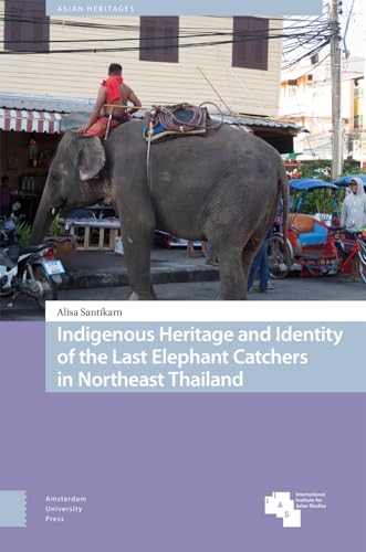 Indigenous Heritage and Identity of the Last Elephant Catchers in Northeast Thailand (Asian Heritages) von Amsterdam University Press