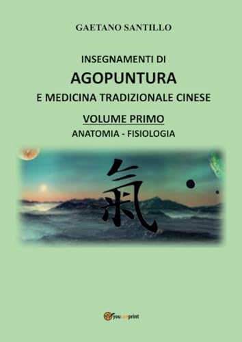 Insegnamenti di agopuntura e medicina tradizionale cinese/volume primo/anatomia-fisiologia von Youcanprint