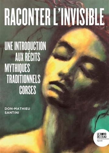 Raconter l'invisible: Une introduction aux récits mythiques traditionnels corses von BORD DE L EAU