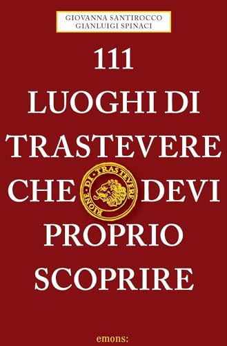 111 luoghi di Trastevere che devi proprio scoprire: Guida Turistica