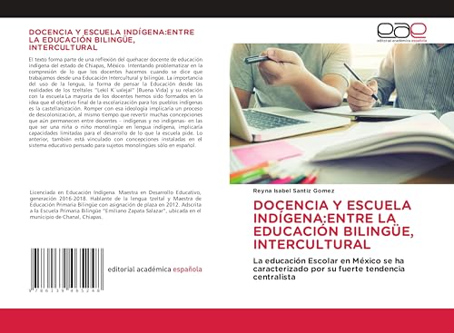 DOCENCIA Y ESCUELA INDÍGENA:ENTRE LA EDUCACIÓN BILINGÜE, INTERCULTURAL: La educación Escolar en México se ha caracterizado por su fuerte tendencia centralista von Editorial Académica Española
