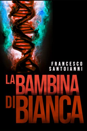 La bambina di Bianca: Una eresia che si perpetua da secoli, una multinazionale farmaceutica disposta a tutto per carpire il DNA della bambina di Bianca. (Techno-thriller e tanto altro, Band 3)
