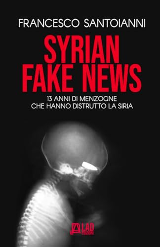 SYRIAN FAKE NEWS: 13 anni di menzogne che hanno distrutto la Siria von Independently published