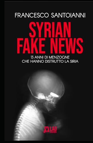 SYRIAN FAKE NEWS: 13 anni di menzogne che hanno distrutto la Siria von Independently published