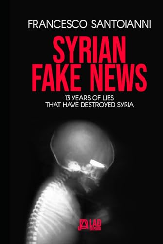 SYRIAN FAKE NEWS: 13 years of lies that have destroyed Syria von Independently published