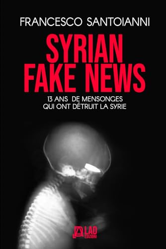 SYRIAN FAKE NEWS: Treize ans de mensonges qui ont détruit la Syrie von Independently published