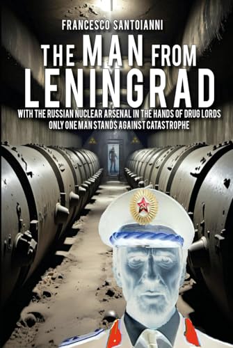 The Man from Leningrad: WITH THE RUSSIAN NUCLEAR ARSENAL IN THE HANDS OF DRUG LORDS ONLY ONE MAN STANDS AGAINST CATASTROPHE (TECHNO-THRILLER, Band 2) von Independently published