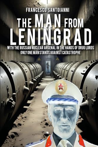The Man from Leningrad: WITH THE RUSSIAN NUCLEAR ARSENAL IN THE HANDS OF DRUG LORDS ONLY ONE MAN STANDS AGAINST CATASTROPHE (TECHNO-THRILLER, Band 2) von Independently published
