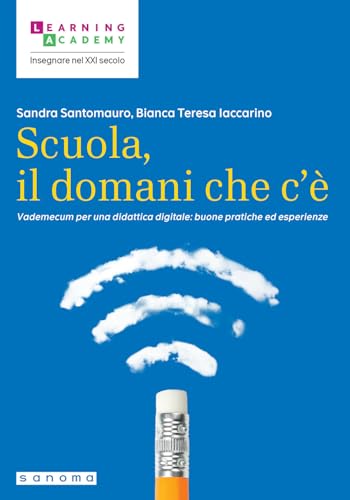Scuola, il domani che c'è. Vademecum per una didattica digitale: buone pratiche ed esperienze (Insegnare nel XXI secolo) von Sanoma