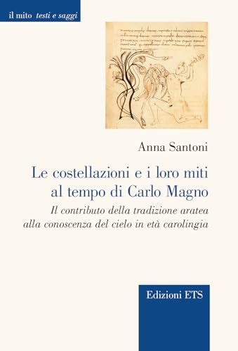 Le costellazioni e i loro miti al tempo di Carlo Magno. Il contributo della tradizione aratea alla conoscenza del cielo in età carolingia (Il mito. Testi e saggi) von Edizioni ETS