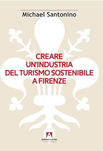 Creare un'industria del turismo sostenibile a Firenze (Scaffale aperto) von Armando Editore
