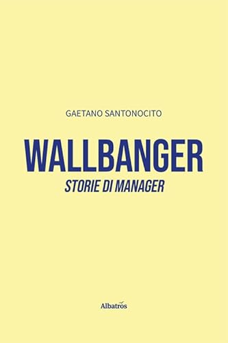 Wallbanger. Storie di manager (Nuove voci. Strade) von Gruppo Albatros Il Filo