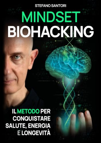 Mindset Biohacking: Il metodo per conquistare salute, energia e longevità (La Via del Biohacker)