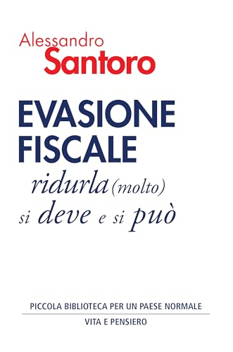 Evasione fiscale. Ridurla (molto) si deve e si può (Piccola biblioteca per un Paese normale) von Vita e Pensiero
