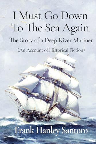 I Must Go Down To The Sea Again: The Story Of A Deep River Mariner (An Account Of Historical Fiction)