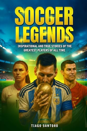 SOCCER LEGENDS: Inspirational and true stories of the greatest players of all time (Sports Legends Series) von Independently published