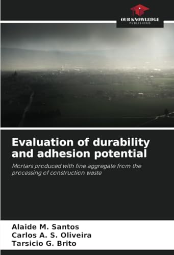 Evaluation of durability and adhesion potential: Mortars produced with fine aggregate from the processing of construction waste von Our Knowledge Publishing
