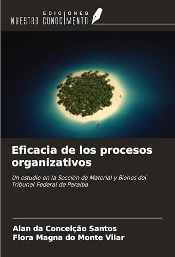 Eficacia de los procesos organizativos: Un estudio en la Sección de Material y Bienes del Tribunal Federal de Paraíba von Ediciones Nuestro Conocimiento