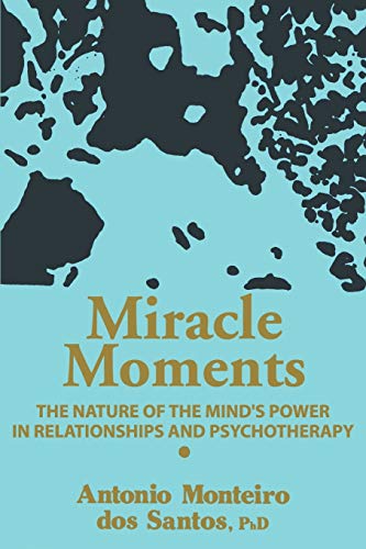 Miracle Moments: THE NATURE OF THE MIND'S POWER IN RELATIONSHIPS AND PSYCHOTHERAPY von iUniverse.com
