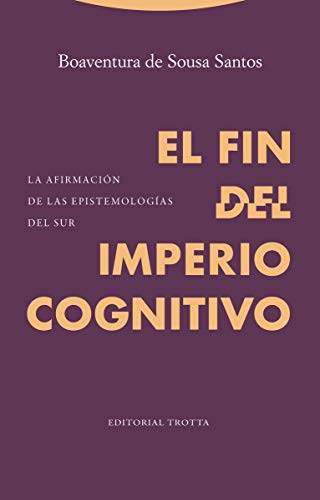 El fin del imperio cognitivo: La afirmación de las epistemologías del Sur (Estructuras y procesos. Ciencias Sociales) von Editorial Trotta, S.A.