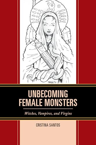 Unbecoming Female Monsters: Witches, Vampires, and Virgins (Latin American Gender and Sexualities) von Lexington Books