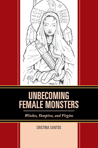 Unbecoming Female Monsters: Witches, Vampires, and Virgins (Latin American Gender and Sexualities) von Lexington Books