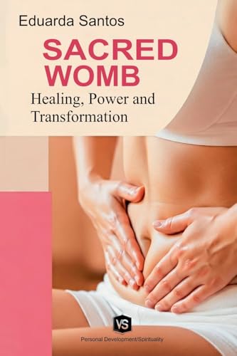 Sacred Womb: Healing, Power, and Transformation von Virginia Santos