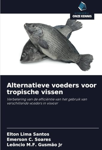 Alternatieve voeders voor tropische vissen: Verbetering van de efficiëntie van het gebruik van verschillende voeders in visvoer von Uitgeverij Onze Kennis