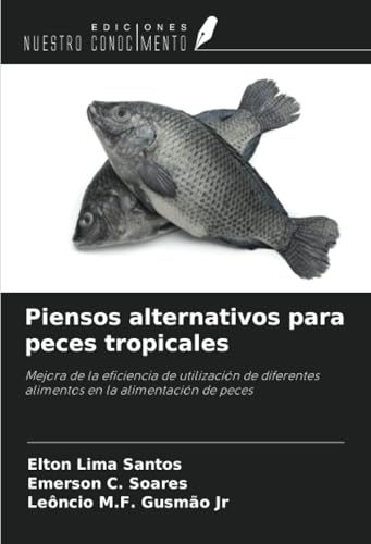 Piensos alternativos para peces tropicales: Mejora de la eficiencia de utilización de diferentes alimentos en la alimentación de peces von Ediciones Nuestro Conocimiento