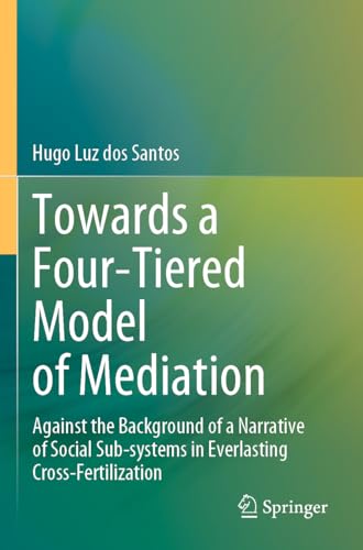 Towards a Four-Tiered Model of Mediation: Against the Background of a Narrative of Social Sub-systems in Everlasting Cross-Fertilization von Springer