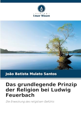 Das grundlegende Prinzip der Religion bei Ludwig Feuerbach: Die Erweckung des religiösen Gefühls