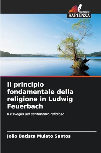 Il principio fondamentale della religione in Ludwig Feuerbach: Il risveglio del sentimento religioso von Edizioni Sapienza