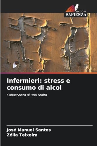 Infermieri: stress e consumo di alcol: Conoscenza di una realtà von Edizioni Sapienza