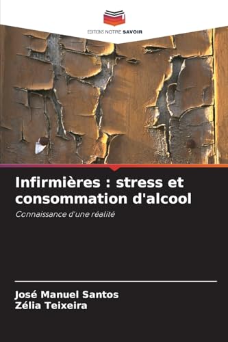 Infirmières : stress et consommation d'alcool: Connaissance d'une réalité von Editions Notre Savoir