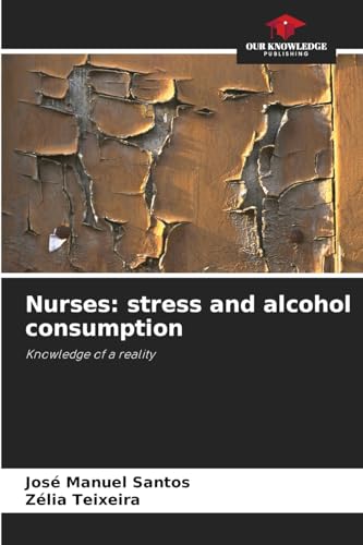 Nurses: stress and alcohol consumption: Knowledge of a reality von Our Knowledge Publishing